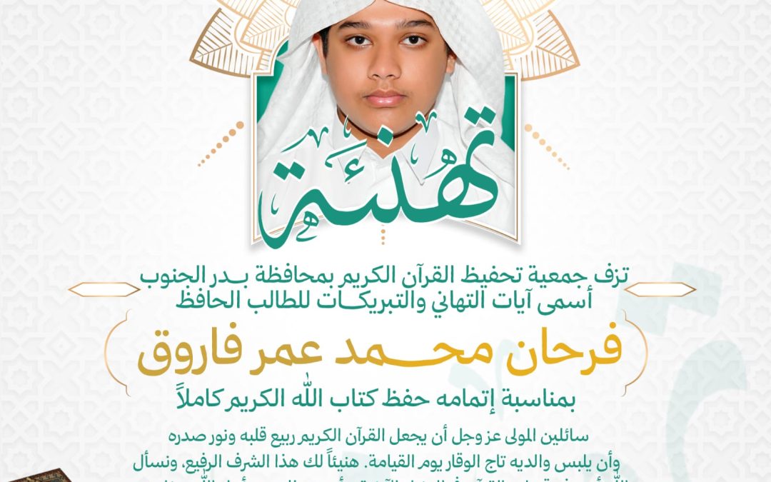 تهنئة تزف جمعية تحفيظ القران الكريم ببدر الجنوب اسمى ايات التهاني والتبريكات للطالب الحافظ فرحان محمد عمر فاروق